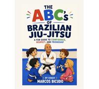 The ABC's of Brazilian Jiu-Jitsu for Parents: Everything Parents Need to Know About Kids' Brazilian Jiu-Jitsu