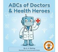 The ABCs of Doctors and Health Heros: A Fun Alphabet Book About Doctors, Nurses, and Healthcare Careers for Kids Ages 5-7 (Young Innovators Career ABC Series)