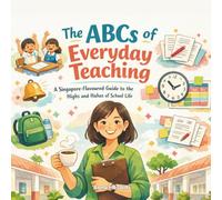 The ABCs of Everyday Teaching: A Singapore-Flavoured Guide to the Highs and Hahas of School Life: A light-hearted A-Z tribute celebrating the quirks, ... quiet magic of teachers. (Explore Singapore)