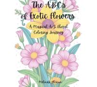 The ABC's of Exotic Flowers: A Magical A-Z Floral Coloring Journey