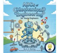 The ABC's of Mechanical Engineering For Young Engineers: A Fun STEM Alphabet Book That Teaches Gears, Motors, Machines & More for Kids Ages 5-7 (Young Innovators ABC Series)