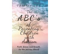 The ABC's of Parenting Children with Autism: Faith, Grace, and Growth for the Journey Ahead