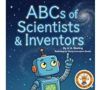 The ABCs of Scientist and Innovators: A Kids Introduction to Science Careers, Discoveries, and Big Ideas (Young Innovators Career ABC Series)