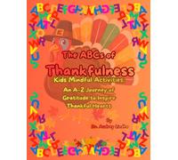 The ABCs of Thankfulness: Kids Mindful Activities: An A-Z Journey of Gratitude to Inspire Thankful Hearts” (ABC Kids’ Emotional Growth Series)