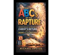 The ABC's of The Rapture: Understanding the Promise of Christ's Return and the Signs of the Last Days