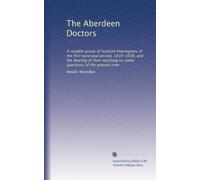 The Aberdeen Doctors: A notable group of Scottish theologians of the first episcopal period, 1010-1038, and the bearing of their teaching on some questions of the present time