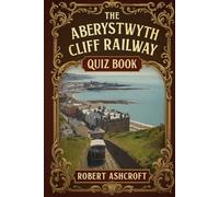 The Aberystwyth Cliff Railway Quiz Book: Questions and Answers about the famous cliff railway in Ceredigion