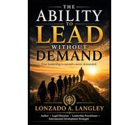THE ABILITY TO LEAD WITHOUT DEMAND: TRUE LEADERSHIP IS EARNED - NEVER DEMANDED GLOBAL EDITION (Leadership Series)
