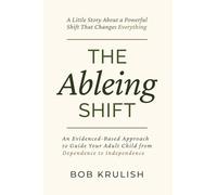 The Ableing Shift: A Little Story About A Powerful Shift for Parents: A Motivational Interviewing Approach to Help Your Adult Child Move from Dependence to Independence