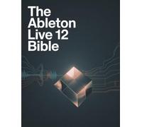 THE ABLETON LIVE 12 BIBLE: The Definitive Zero-to-Expert Production Blueprint. Master Next-Gen MIDI, AI Stem Separation, Sound Design, and Live Performance Secret Features