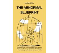 THE ABNORMAL BLUEPRINT: A Practical Guide to Understanding Stress, Anxiety, Depression, Trauma, and Mental Health Challenges - And Building Real ... Thrive: 8 (The Psychology Blueprint Series)