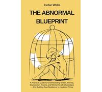 THE ABNORMAL BLUEPRINT: A Practical Guide to Understanding Stress, Anxiety, Depression, Trauma, and Mental Health Challenges - And Building Real ... and Thrive (The Psychology Blueprint Series)