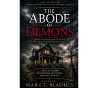 The Abode of Demons: A Biblical Guide to Spiritual Warfare, Discernment, and Divine Deliverance
