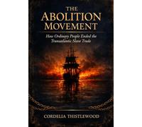 The Abolition Movement: How Ordinary People Ended the Transatlantic Slave Trade