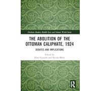 The Abolition of the Ottoman Caliphate, 1924: Debates and Implications (Durham Modern Middle East and Islamic World Series)