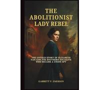 The Abolitionist Lady Rebel: The Untold Story of Elizabeth Van Lew, the Southern Socialite Who Became a Union Spy