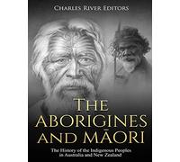 The Aborigines and Maori: The History of the Indigenous Peoples in Australia and New Zealand