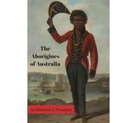 The Aborigines of Australia: Aboriginal Australia in the Colonial Era