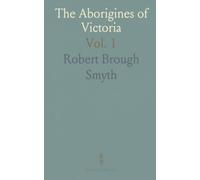 The Aborigines of Victoria: With Notes Relating to the Habits of the Natives of Other Parts of Australia and Tasmania
