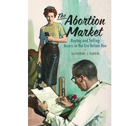 The Abortion Market: Buying and Selling Access in the Era Before Roe
