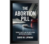 THE ABORTION PILL: Science, Safety, and the Battle Over Mifepristone in America