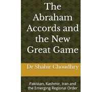 The Abraham Accords and the New Great Game: Pakistan, Kashmir, Iran and the Emerging Regional Order