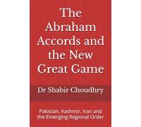 The Abraham Accords and the New Great Game: Pakistan, Kashmir, Iran and the Emerging Regional Order