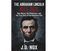 THE ABRAHAM LINCOLN KILL BOX: Kate Warne, the Pinkertons, and the True Story of the Baltimore Plot.