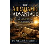 The Abrahamic Advantage: How the Covenant, the Blessing, and the Favor of the Lord Give You Kingdom Superiority on Earth.