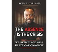 The Absence Is the Crisis: We Need Black Men in Education-Now (Educate In Color™ Collection)