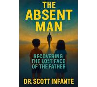 The Absent Man: Recovering the Lost Face of the Father-For the Disinherited, the Desolate, God is Still the Father We Need