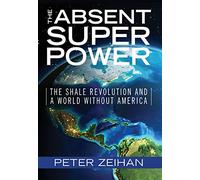 The Absent Superpower: The Shale Revolution and a World Without America