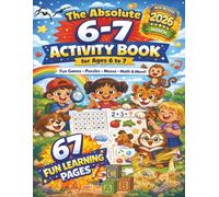 The Absolute 6 7 Activity Book For Kids Ages 6 to 7: A Fun and Engaging Learning Workbook with Counting, Tracing, Reading, Writing, Math Games, Mazes, ... Activities for Curious Young Learners...