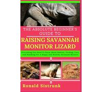 THE ABSOLUTE BEGINNER’S GUIDE TO RAISING SAVANNAH MONITOR LIZARD: Everything You Need To Know About Habitat, Feeding, Care, And Handling For A Happy And Healthy Savannah Monitor