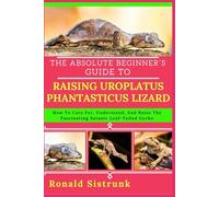 THE ABSOLUTE BEGINNER’S GUIDE TO RAISING UROPLATUS PHANTASTICUS LIZARD: How To Care For, Understand, And Raise The Fascinating Satanic Leaf-Tailed Gecko