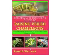 THE ABSOLUTE BEGINNER’S GUIDE TO RAISING VEILED CHAMELEONS: Your Complete Starter Guide To Successful Veiled Chameleon Care