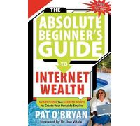 [The Absolute Beginner's Guide to Internet Wealth: Everything You Need to Know to Create Your Portable Empire] [By: O'Bryan, Pat] [April, 2007]