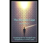 The Absolute Cage: Escaping the 96 Gurdjieff and Ouspensky’s Cosmic Laws (PHILOSOPHY, PSYCHOLOGY - Timeless Wisdom Series)