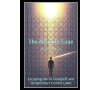 The Absolute Cage: Escaping the 96 Gurdjieff and Ouspensky’s Cosmic Laws (Timeless Wisdom Series)