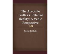 The Absolute Truth vs. Relative Reality: A Vedic Perspective