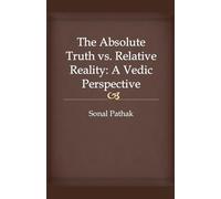 The Absolute Truth vs. Relative Reality: A Vedic Perspective