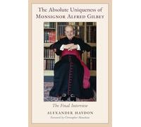 The Absolute Uniqueness of Monsignor Alfred Gilbey: The Final Interview