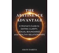 The Abstinence Advantage: A Woman’s Guide to Self-Worth, Boundaries, and Healthy Relationships (The Abstinence Advantage Series)