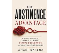 The Abstinence Advantage: A Woman's Guide to Dating Clarity, Sexual Boundaries, and Healthy Relationships (The Abstinence Advantage Series)
