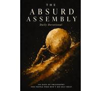 The Absurd Assembly Daily Devotional: 365 Days of Philosophy for People Who Don't Do Self-Help