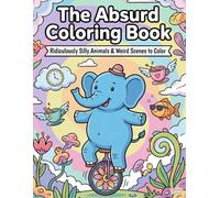 The Absurd Coloring Book: Funny, Silly & Weird Ugly-Cute Illustrations for Kids 6-12 and Adults: 65 Hilarious and Non-Conventional Designs for ... Whimsical Wonders: Bold & Silly Designs)