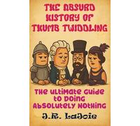 The Absurd History of Thumb Twiddling: The Ultimate Guide to Doing Absolutely Nothing