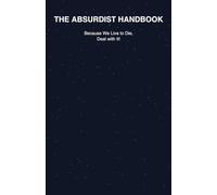 The Absurdist Handbook: Because We Live to Die, Deal with It!