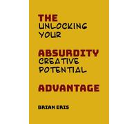 The Absurdity Advantage: Unlocking Your Creative Potential