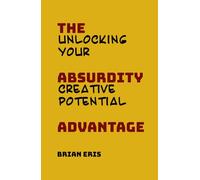 The Absurdity Advantage: Unlocking Your Creative Potential